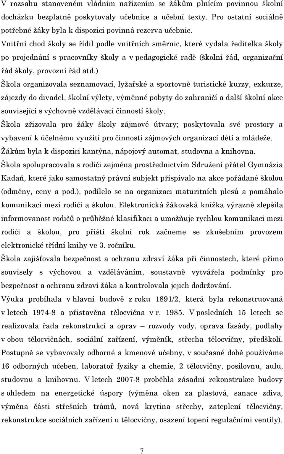 Vnitřní chod školy se řídil podle vnitřních směrnic, které vydala ředitelka školy po projednání s pracovníky školy a v pedagogické radě (školní řád, organizační řád školy, provozní řád atd.