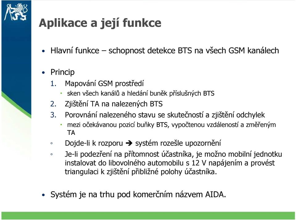 Porovnání nalezeného stavu se skutečností a zjištění odchylek mezi očekávanou pozicí buňky BTS, vypočtenou vzdáleností a změřeným TA Dojde-li k rozporu