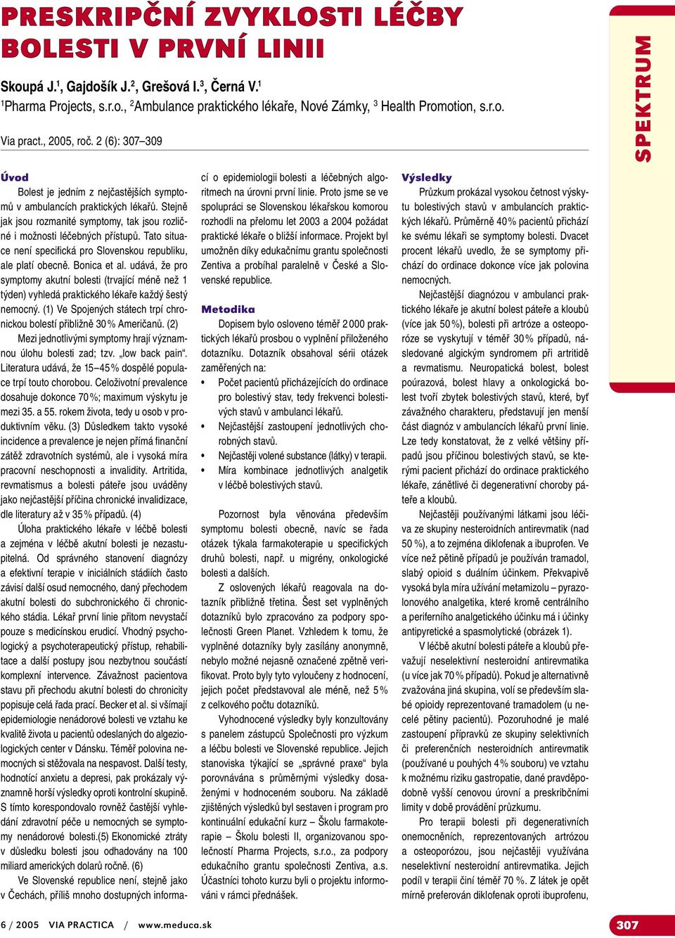 Stejně jak jsou rozmanité symptomy, tak jsou rozličné i možnosti léčebných přístupů. Tato situace není specifická pro Slovenskou republiku, ale platí obecně. Bonica et al.