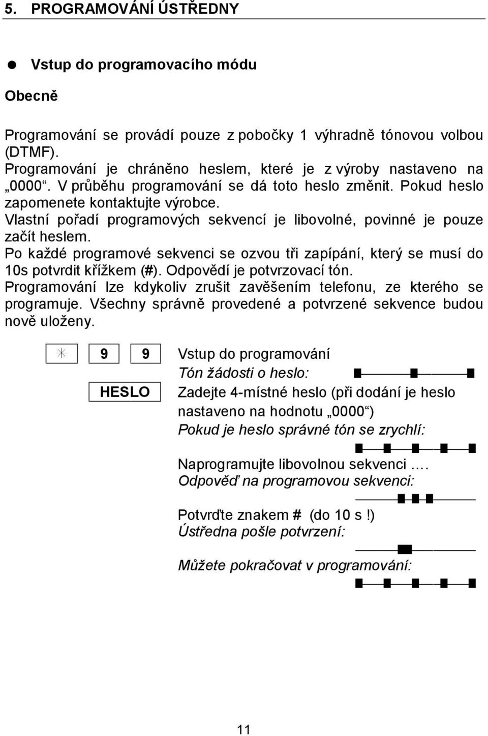 Vlastnı poradı programovych sekvencı je libovolnč, povinnč je pouze zacıt heslem. Po kazdč programovč sekvenci se ozvou tri zapıpa nı, ktery se musı do 10s potvrdit krızkem (#).