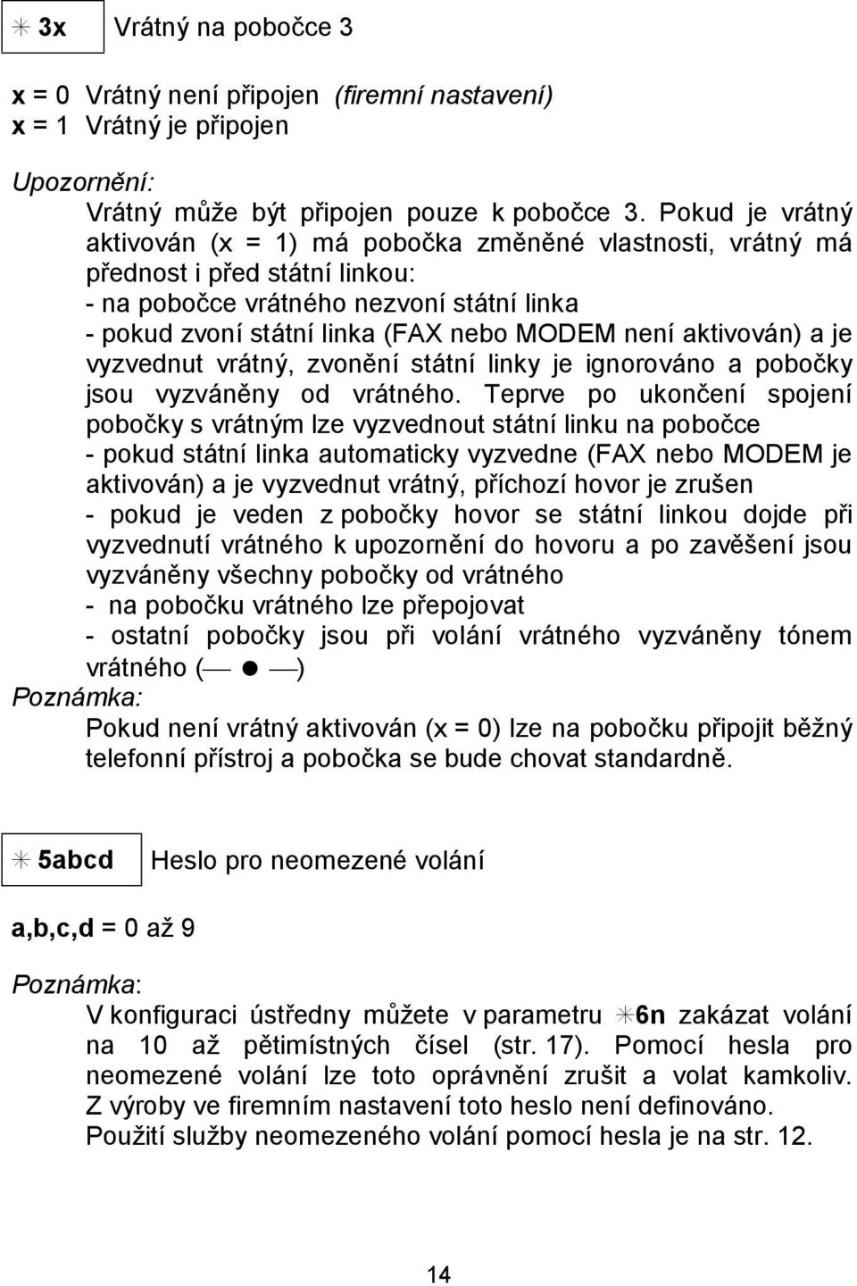 nenı aktivova n) a je vyzvednut vra tny, zvonenı sta tnı linky je ignorova no a pobocky jsou vyzva neny od vra tnčho.