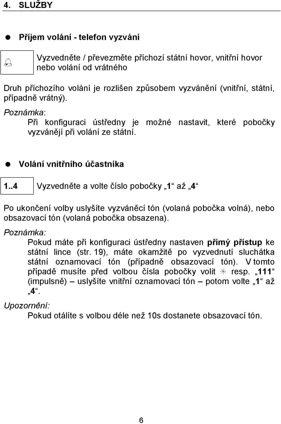 .4 Vyzvednete a volte cıslo pobocky 1 az 4 Po ukoncenı volby uslysıte vyzva necı to n (volana pobocka volna ), nebo obsazovacı to n (volana pobocka obsazena).