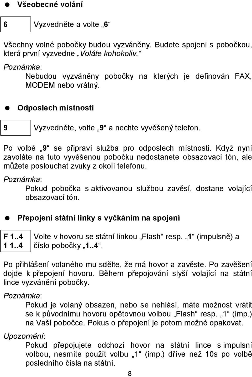 Po volbe 9 se pripravı sluzba pro odposlech mıstnosti. Kdyz nynı zavola te na tuto vyvesenou pobocku nedostanete obsazovacı ton, ale m zete poslouchat zvuky z okolı telefonu.