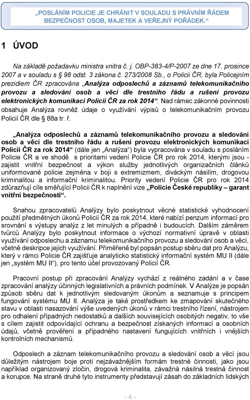 , o Policii ČR, byla Policejním prezidiem ČR zpracována Analýza odposlechů a záznamů telekomunikačního provozu a sledování osob a věcí dle trestního řádu a rušení provozu elektronických komunikací