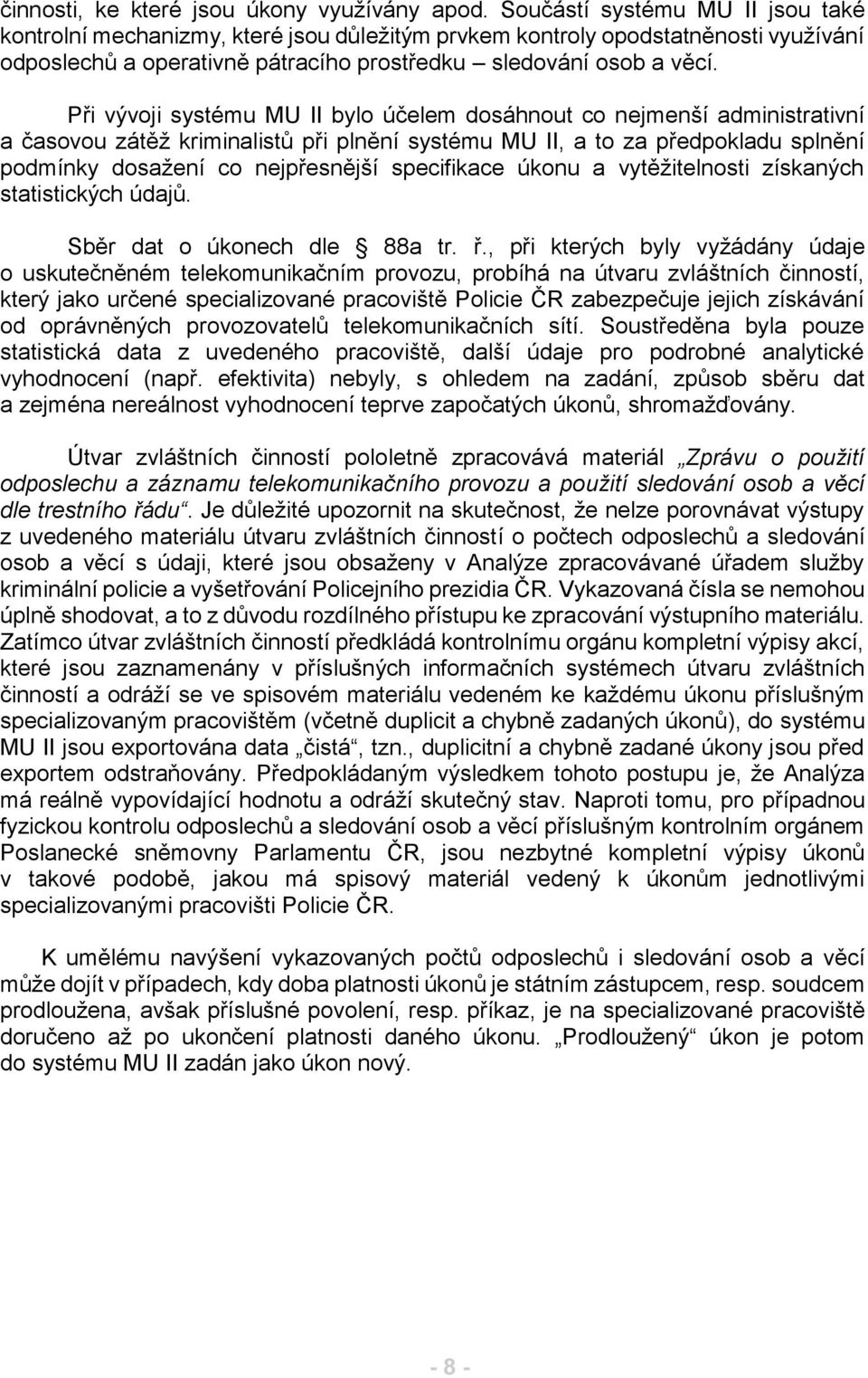 Při vývoji systému MU II bylo účelem dosáhnout co nejmenší administrativní a časovou zátěž kriminalistů při plnění systému MU II, a to za předpokladu splnění podmínky dosažení co nejpřesnější