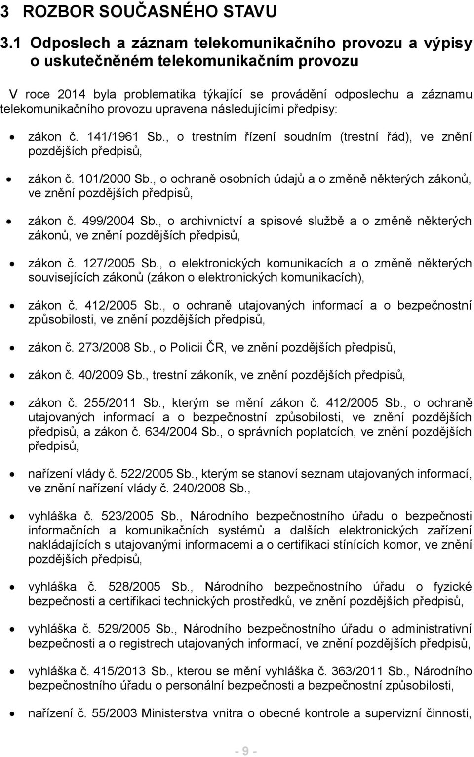 upravena následujícími předpisy: zákon č. 141/1961 Sb., o trestním řízení soudním (trestní řád), ve znění pozdějších předpisů, zákon č. 101/2000 Sb.