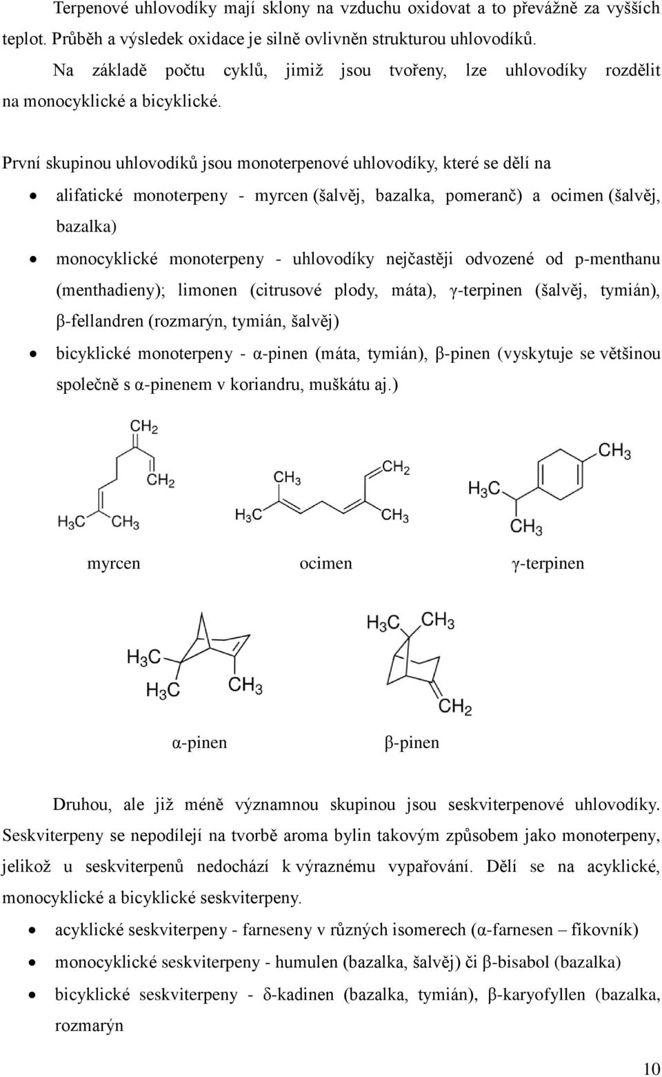 První skupinou uhlovodíků jsou monoterpenové uhlovodíky, které se dělí na alifatické monoterpeny - myrcen (šalvěj, bazalka, pomeranč) a ocimen (šalvěj, bazalka) monocyklické monoterpeny - uhlovodíky