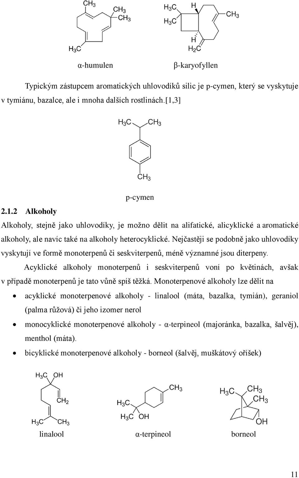 Nejčastěji se podobně jako uhlovodíky vyskytují ve formě monoterpenů či seskviterpenů, méně významné jsou diterpeny.