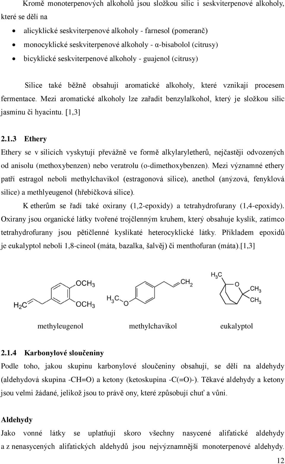 Mezi aromatické alkoholy lze zařadit benzylalkohol, který je složkou silic jasmínu či hyacintu. [1,