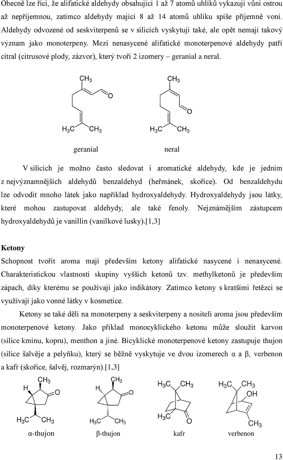 Mezi nenasycené alifatické monoterpenové aldehydy patří citral (citrusové plody, zázvor), který tvoří 2 izomery geranial a neral.