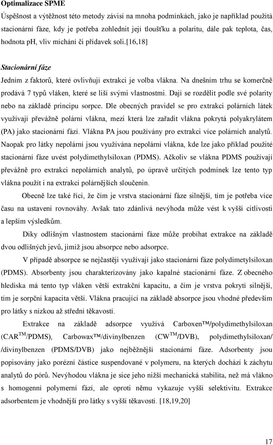 Na dnešním trhu se komerčně prodává 7 typů vláken, které se liší svými vlastnostmi. Dají se rozdělit podle své polarity nebo na základě principu sorpce.