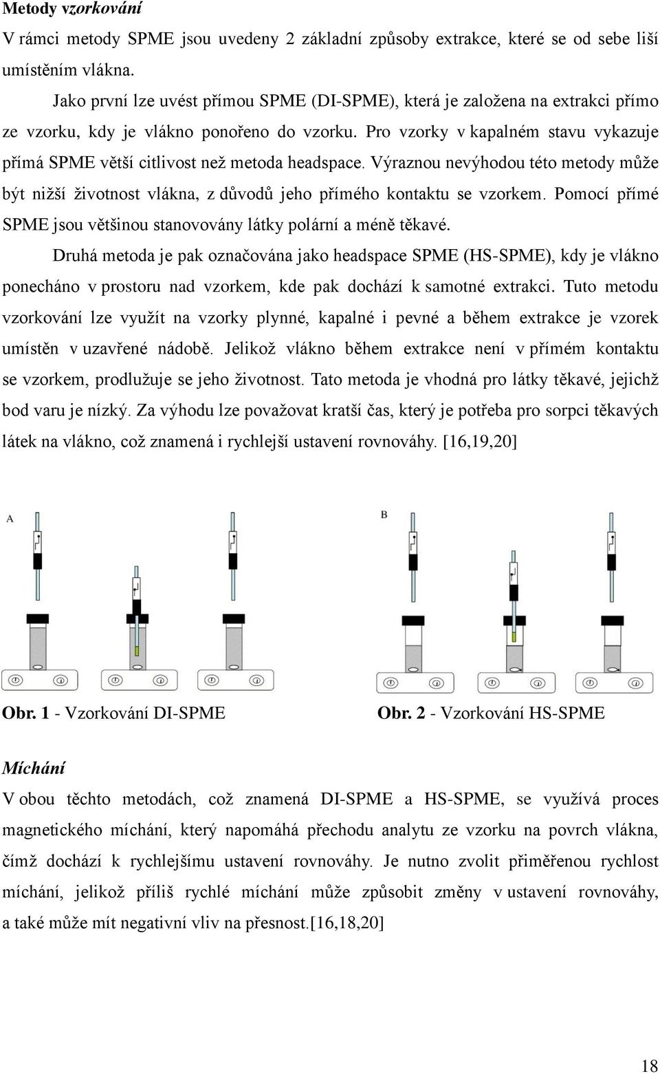 Pro vzorky v kapalném stavu vykazuje přímá SPME větší citlivost než metoda headspace. Výraznou nevýhodou této metody může být nižší životnost vlákna, z důvodů jeho přímého kontaktu se vzorkem.