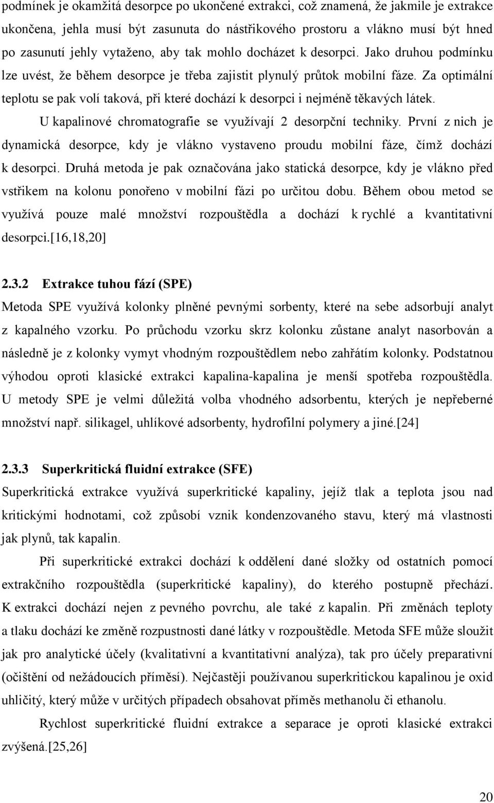 Za optimální teplotu se pak volí taková, při které dochází k desorpci i nejméně těkavých látek. U kapalinové chromatografie se využívají 2 desorpční techniky.