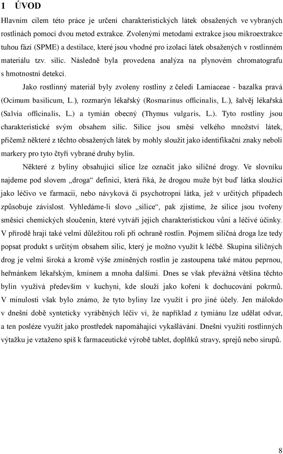 Následně byla provedena analýza na plynovém chromatografu s hmotnostní detekcí. Jako rostlinný materiál byly zvoleny rostliny z čeledi Lamiaceae - bazalka pravá (Ocimum basilicum, L.