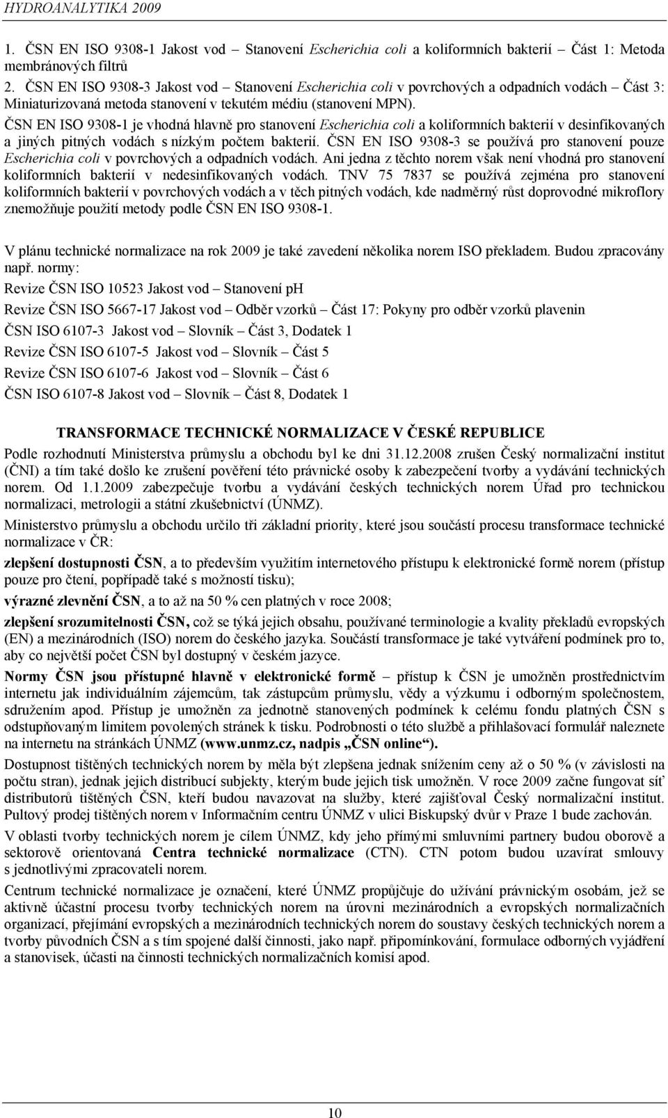 ČSN EN ISO 9308-1 je vhodná hlavně pro stanovení Escherichia coli a koliformních bakterií v desinfikovaných a jiných pitných vodách s nízkým počtem bakterií.