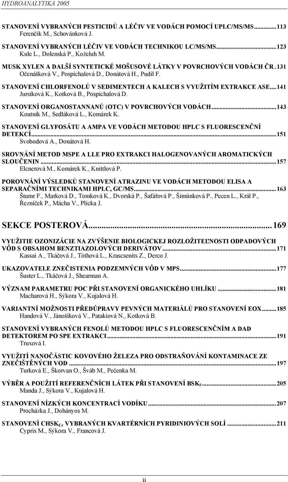 STANOVENÍ CHLORFENOLŮ V SEDIMENTECH A KALECH S VYUŽITÍM EXTRAKCE ASE...141 Jursíková K., Kotková B., Pospíchalová D. STANOVENÍ ORGANOSTANNANŮ (OTC) V POVRCHOVÝCH VODÁCH...143 Koutník M., Sedláková L.