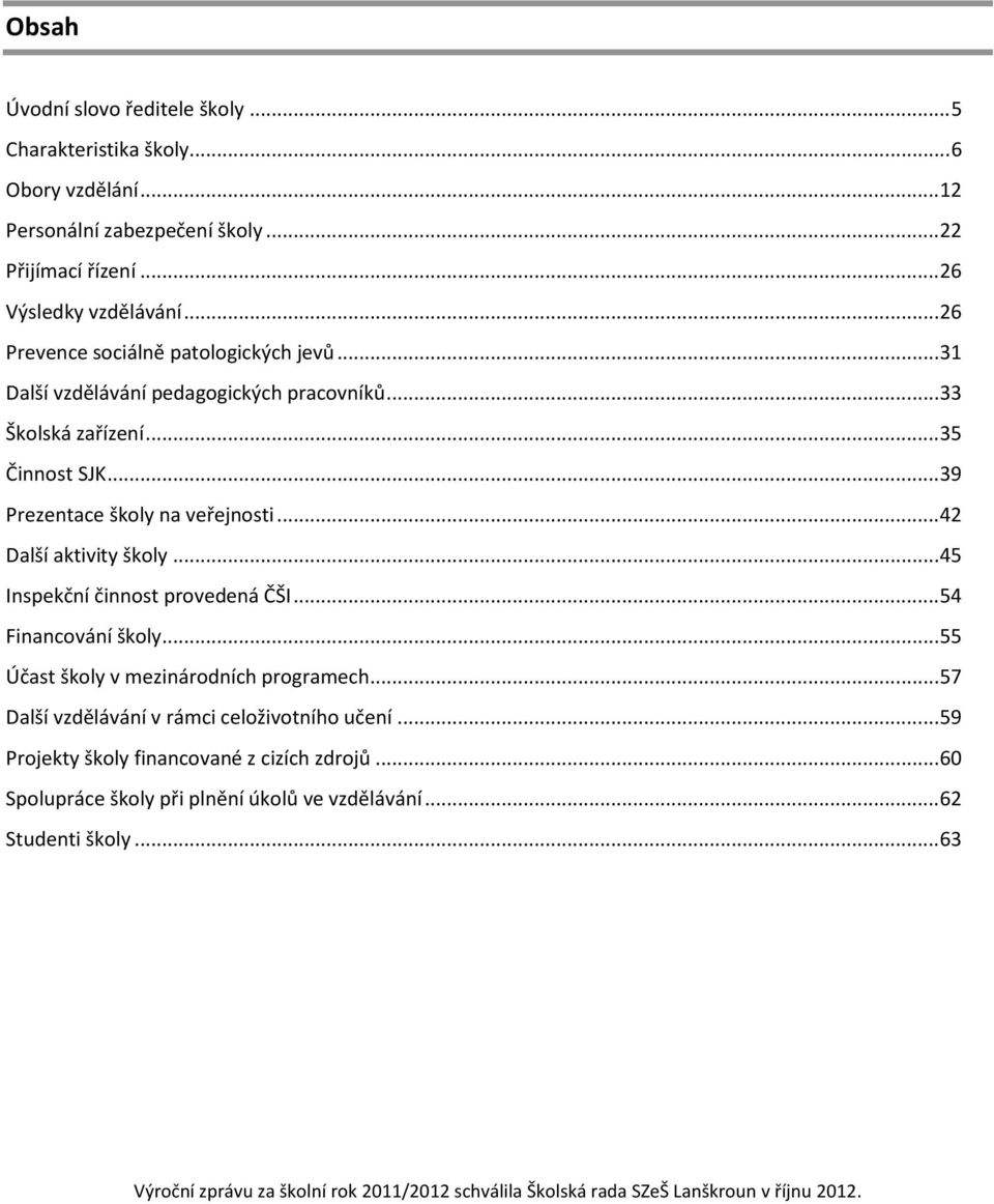 .. 42 Další aktivity školy... 45 Inspekční činnost provedená ČŠI... 54 Financování školy... 55 Účast školy v mezinárodních programech... 57 Další vzdělávání v rámci celoživotního učení.