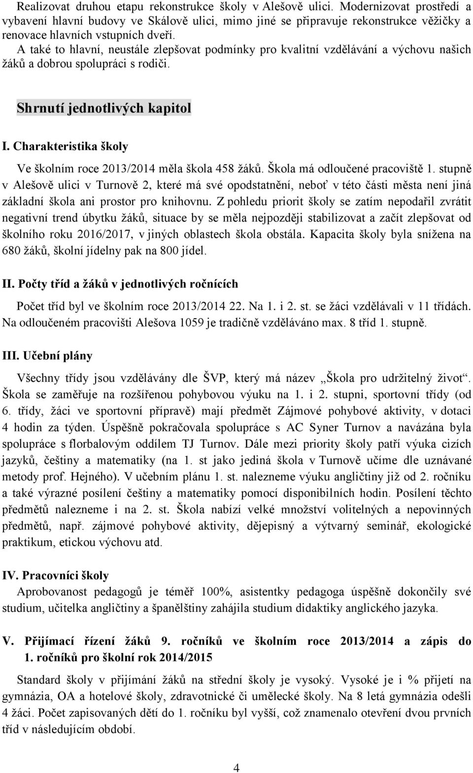 A také to hlavní, neustále zlepšovat podmínky pro kvalitní vzdělávání a výchovu našich žáků a dobrou spolupráci s rodiči. Shrnutí jednotlivých kapitol I.