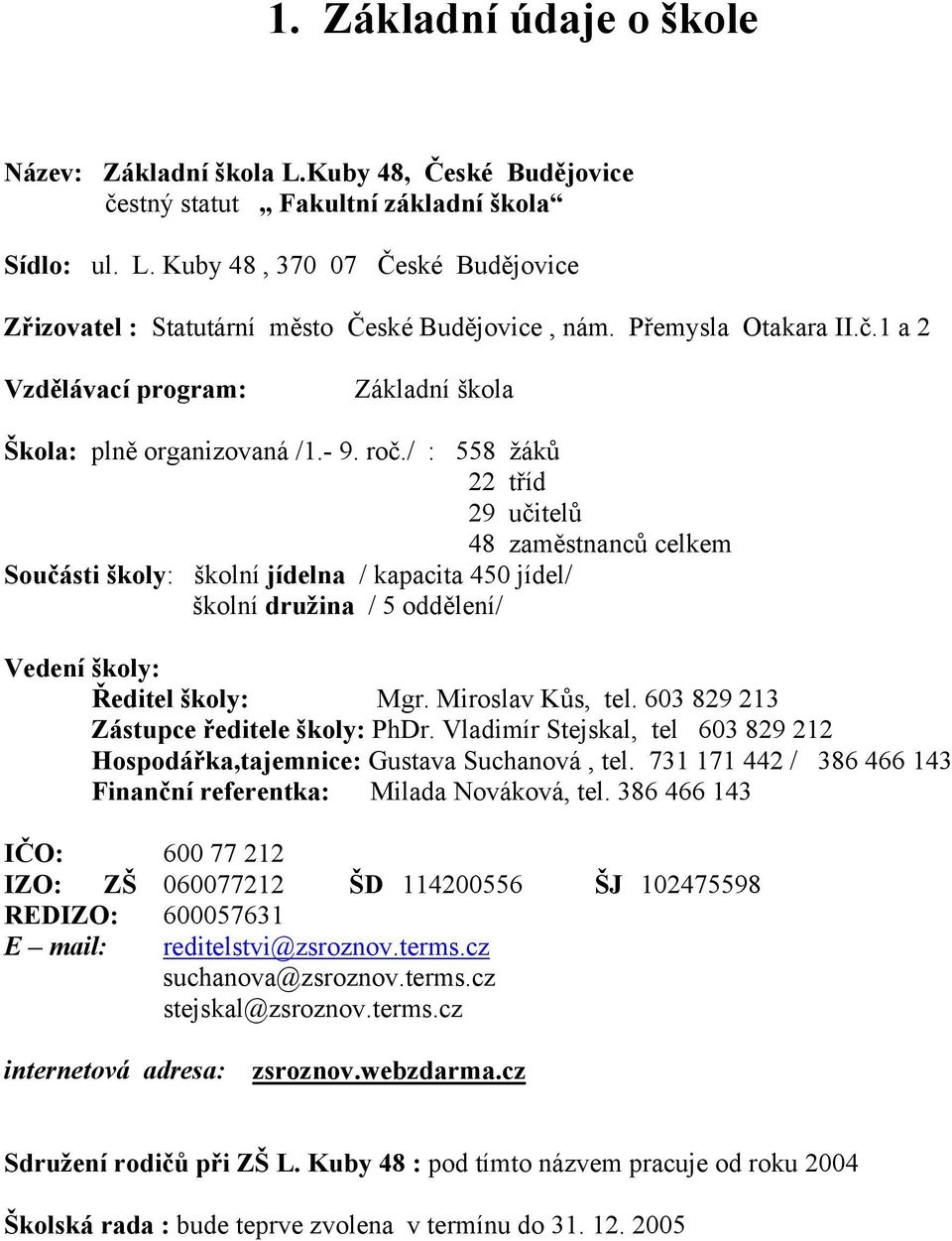 / : 558 žáků 22 tříd 29 učitelů 48 zaměstnanců celkem Součásti školy: školní jídelna / kapacita 450 jídel/ školní družina / 5 oddělení/ Vedení školy: Ředitel školy: Mgr. Miroslav Kůs, tel.