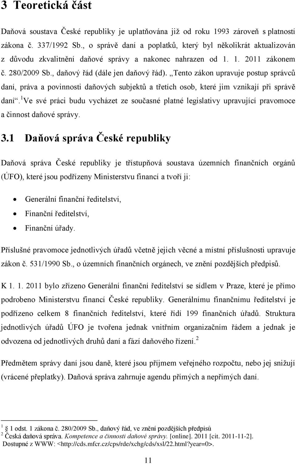 Tento zákon upravuje postup správců daní, práva a povinnosti daňových subjektů a třetích osob, které jim vznikají při správě daní.