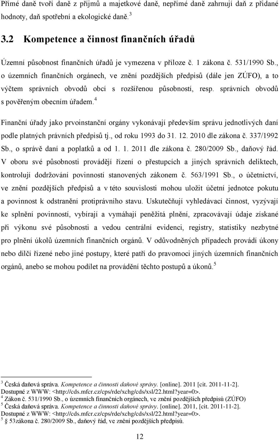 , o územních finančních orgánech, ve znění pozdějších předpisů (dále jen ZÚFO), a to výčtem správních obvodů obcí s rozšířenou působností, resp. správních obvodů s pověřeným obecním úřadem.