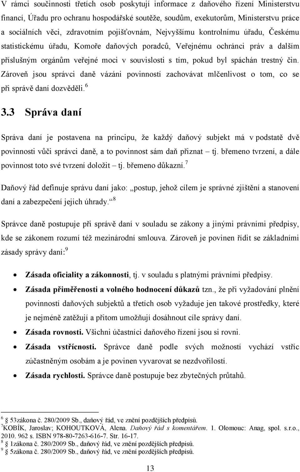 byl spáchán trestný čin. Zároveň jsou správci daně vázáni povinností zachovávat mlčenlivost o tom, co se při správě daní dozvěděli. 6 3.