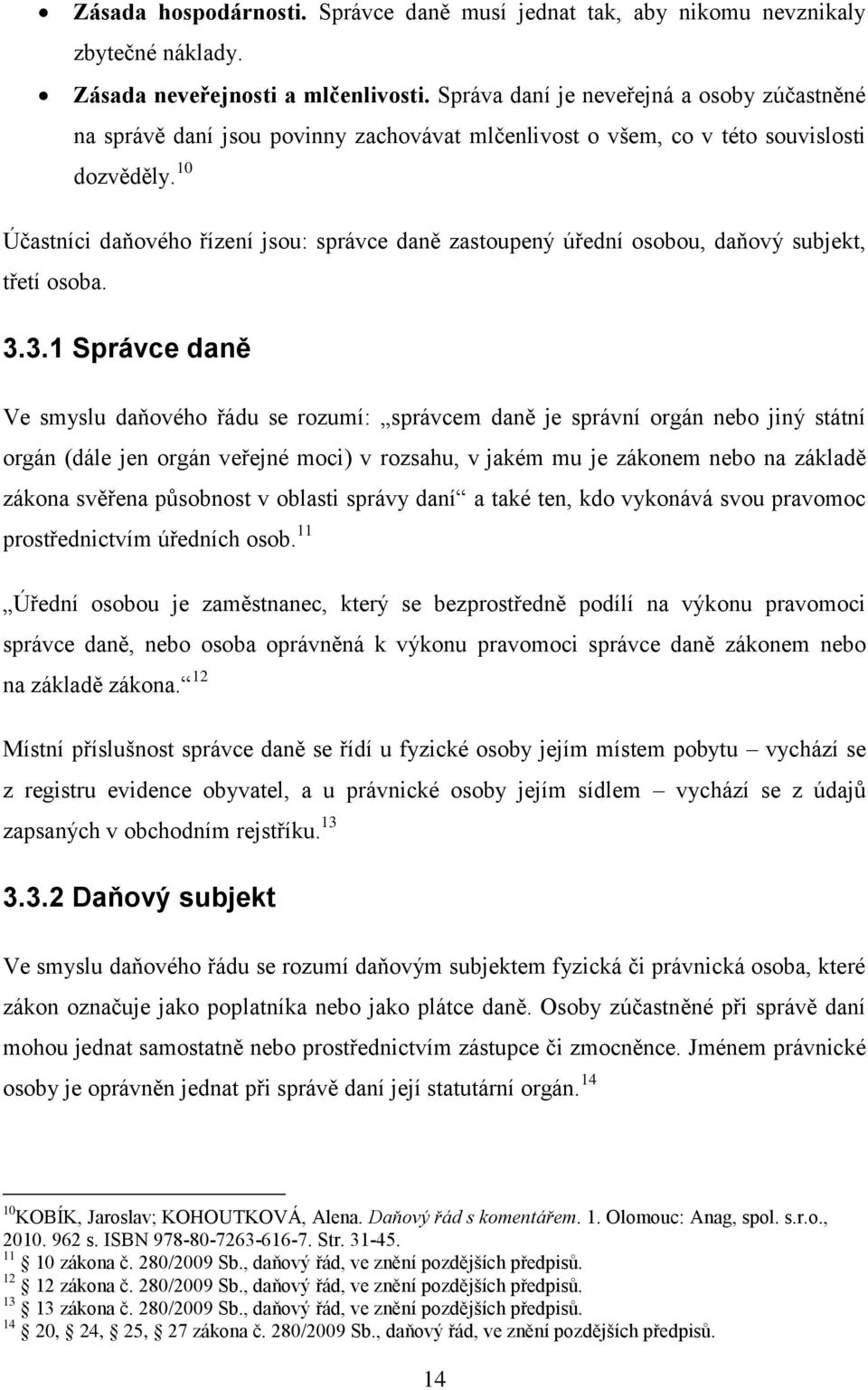 10 Účastníci daňového řízení jsou: správce daně zastoupený úřední osobou, daňový subjekt, třetí osoba. 3.