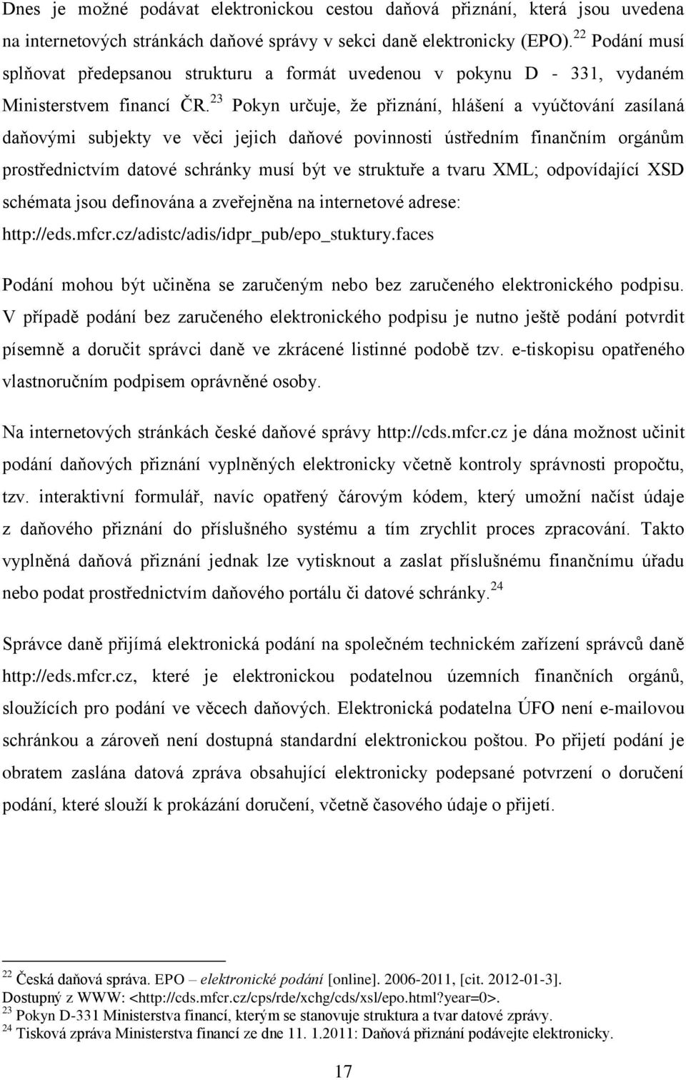 23 Pokyn určuje, že přiznání, hlášení a vyúčtování zasílaná daňovými subjekty ve věci jejich daňové povinnosti ústředním finančním orgánům prostřednictvím datové schránky musí být ve struktuře a