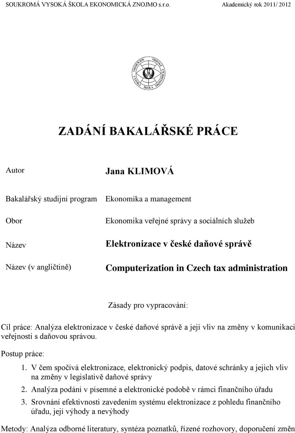 Elektronizace v české daňové správě Computerization in Czech tax administration Zásady pro vypracování: Cíl práce: Analýza elektronizace v české daňové správě a její vliv na změny v komunikaci