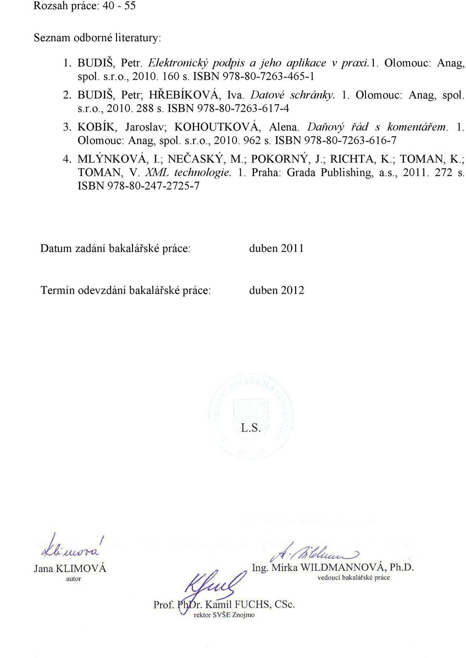 KOBÍK, Jaroslav; KOHOUTKOVÁ, Alena. Daňový řád s komentářem. 1. Olomouc: Anag, spol. s.r.o., 2010. 962 s. ISBN 978-80-7263-616-7 4. MLÝNKOVÁ, I.; NEČASKÝ, M.