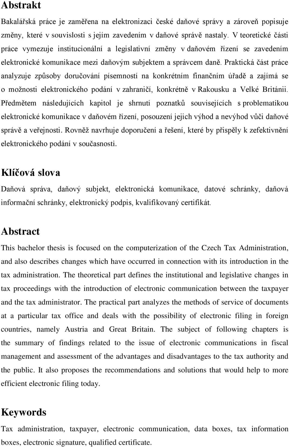 Praktická část práce analyzuje způsoby doručování písemností na konkrétním finančním úřadě a zajímá se o možnosti elektronického podání v zahraničí, konkrétně v Rakousku a Velké Británii.