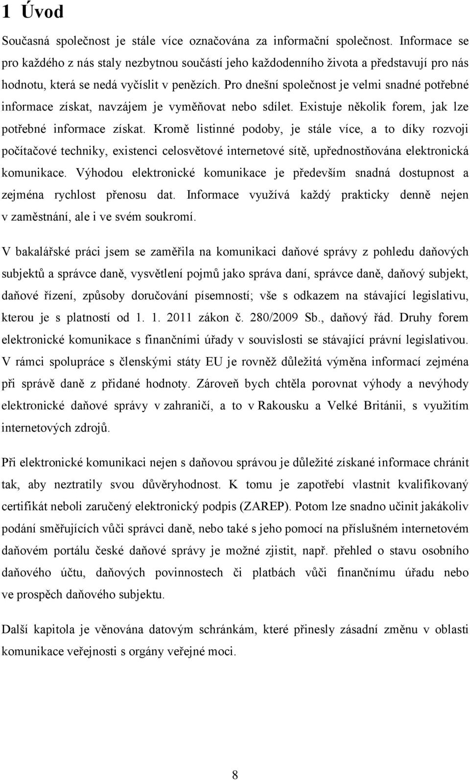 Pro dnešní společnost je velmi snadné potřebné informace získat, navzájem je vyměňovat nebo sdílet. Existuje několik forem, jak lze potřebné informace získat.