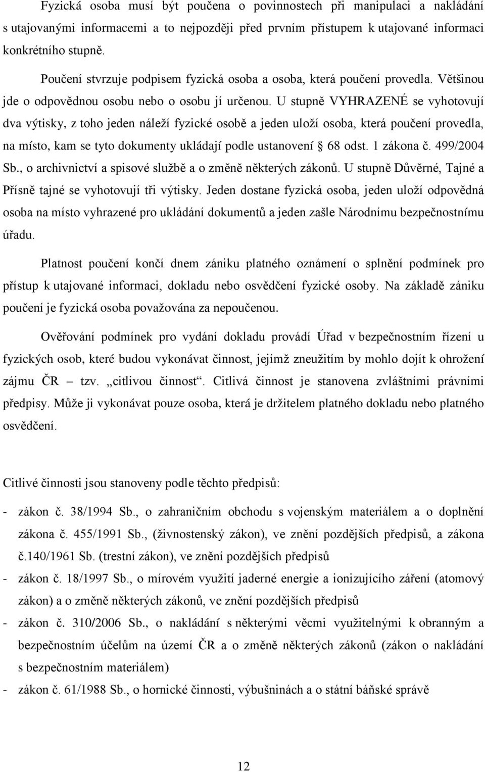 U stupně VYHRAZENÉ se vyhotovují dva výtisky, z toho jeden náleží fyzické osobě a jeden uloží osoba, která poučení provedla, na místo, kam se tyto dokumenty ukládají podle ustanovení 68 odst.