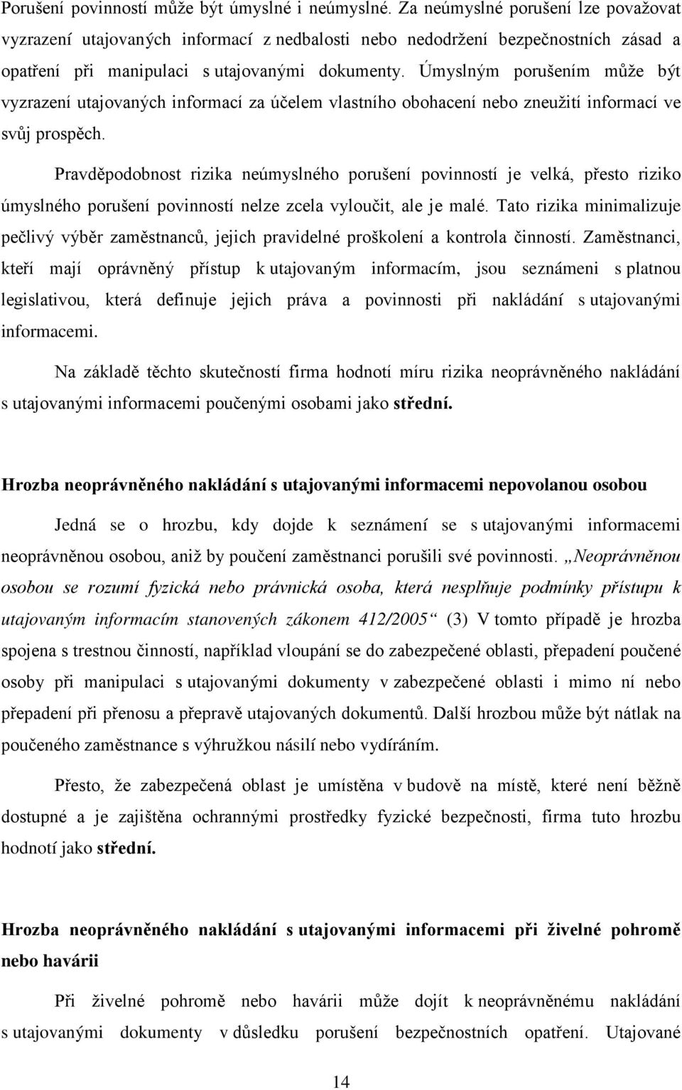 Úmyslným porušením může být vyzrazení utajovaných informací za účelem vlastního obohacení nebo zneužití informací ve svůj prospěch.