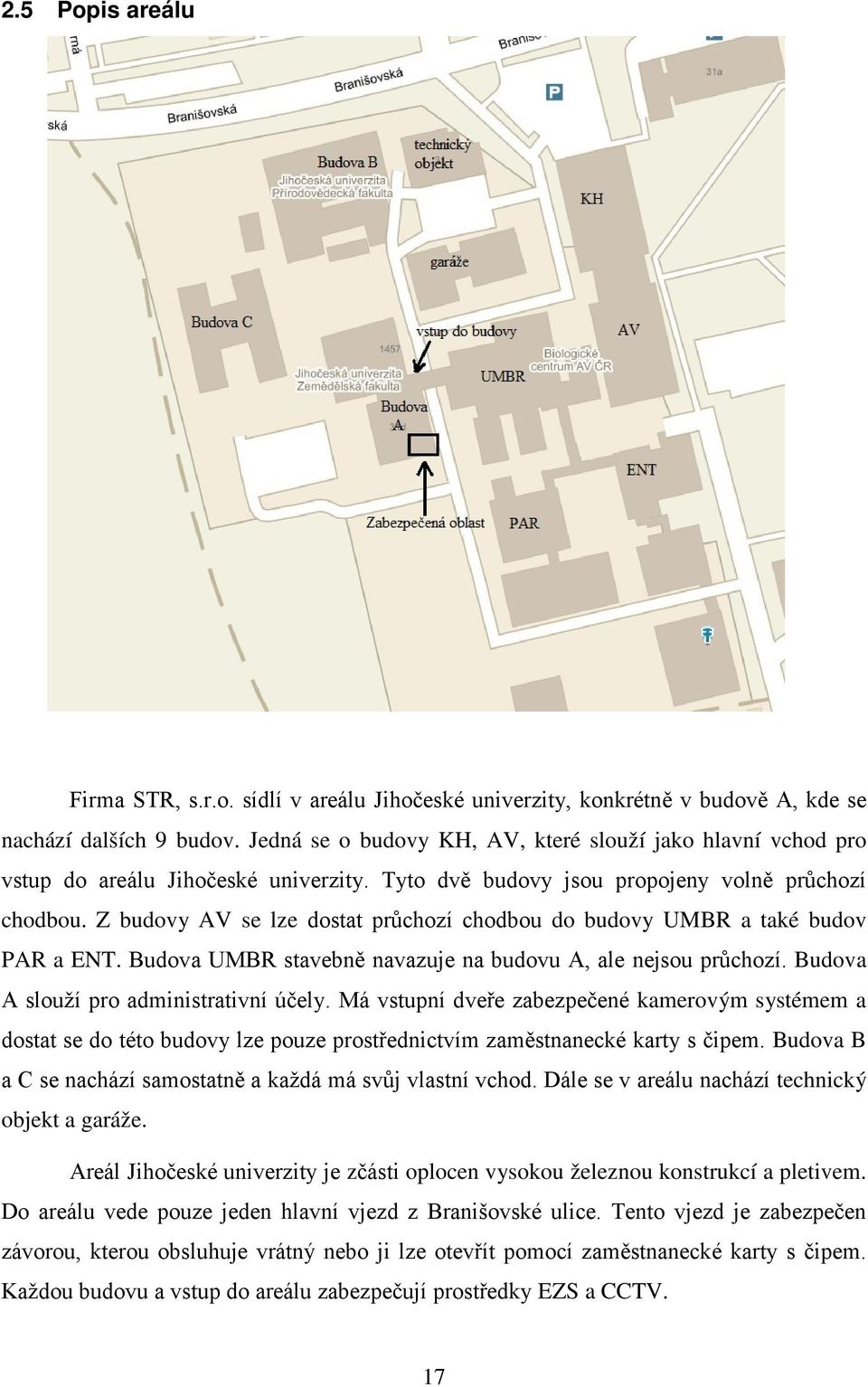 Z budovy AV se lze dostat průchozí chodbou do budovy UMBR a také budov PAR a ENT. Budova UMBR stavebně navazuje na budovu A, ale nejsou průchozí. Budova A slouží pro administrativní účely.