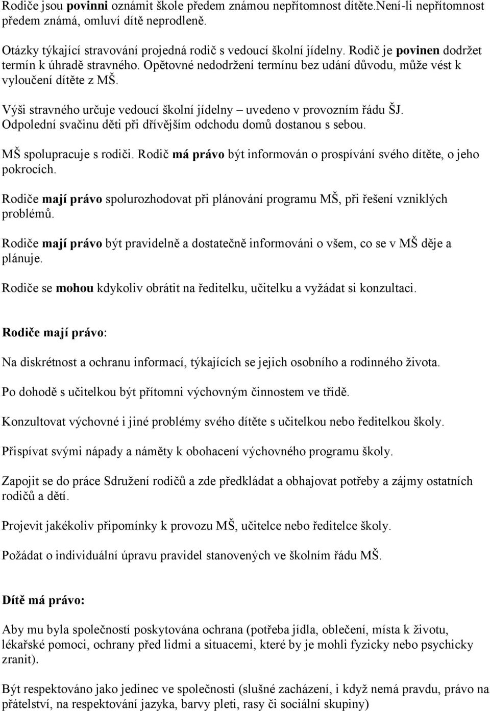 Výši stravného určuje vedoucí školní jídelny uvedeno v provozním řádu ŠJ. Odpolední svačinu děti při dřívějším odchodu domů dostanou s sebou. MŠ spolupracuje s rodiči.