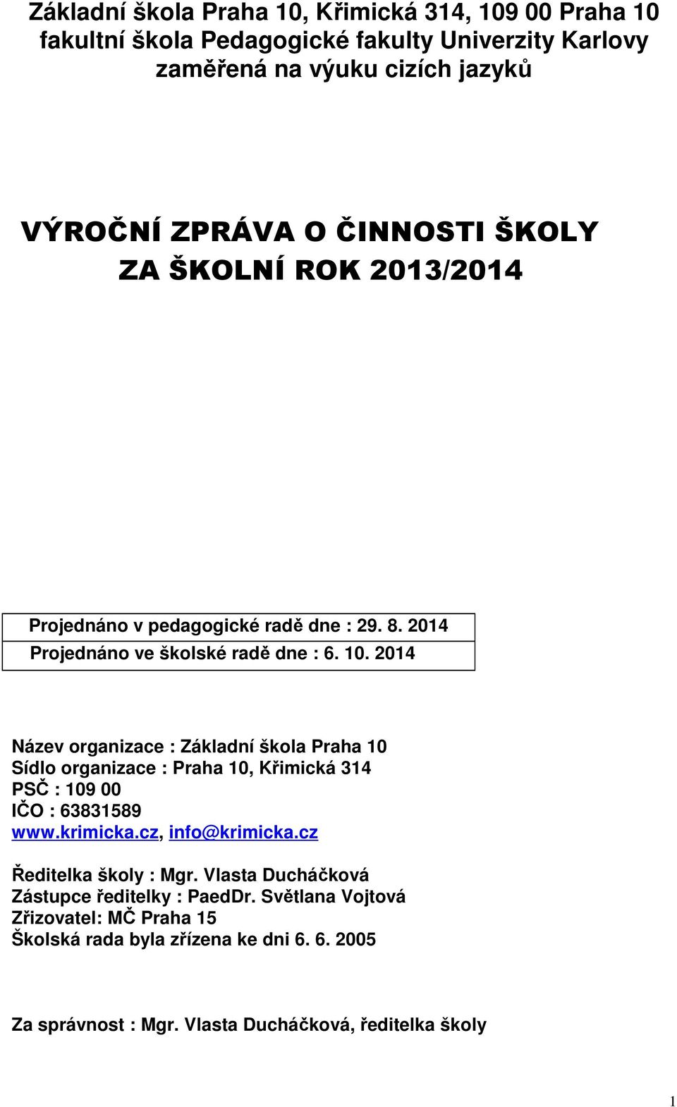 2014 Název organizace : Základní škola Praha 10 Sídlo organizace : Praha 10, Křimická 314 PSČ : 109 00 IČO : 63831589 www.krimicka.cz, info@krimicka.