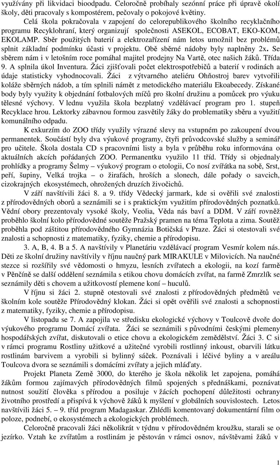 Sběr použitých baterií a elektrozařízení nám letos umožnil bez problémů splnit základní podmínku účasti v projektu. Obě sběrné nádoby byly naplněny 2x.