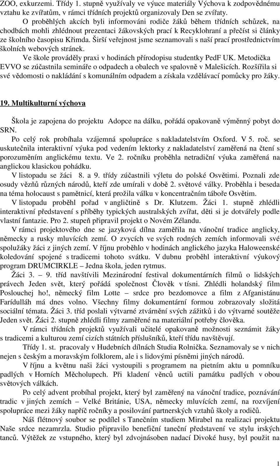 Širší veřejnost jsme seznamovali s naší prací prostřednictvím školních webových stránek. Ve škole prováděly praxi v hodinách přírodopisu studentky PedF UK.