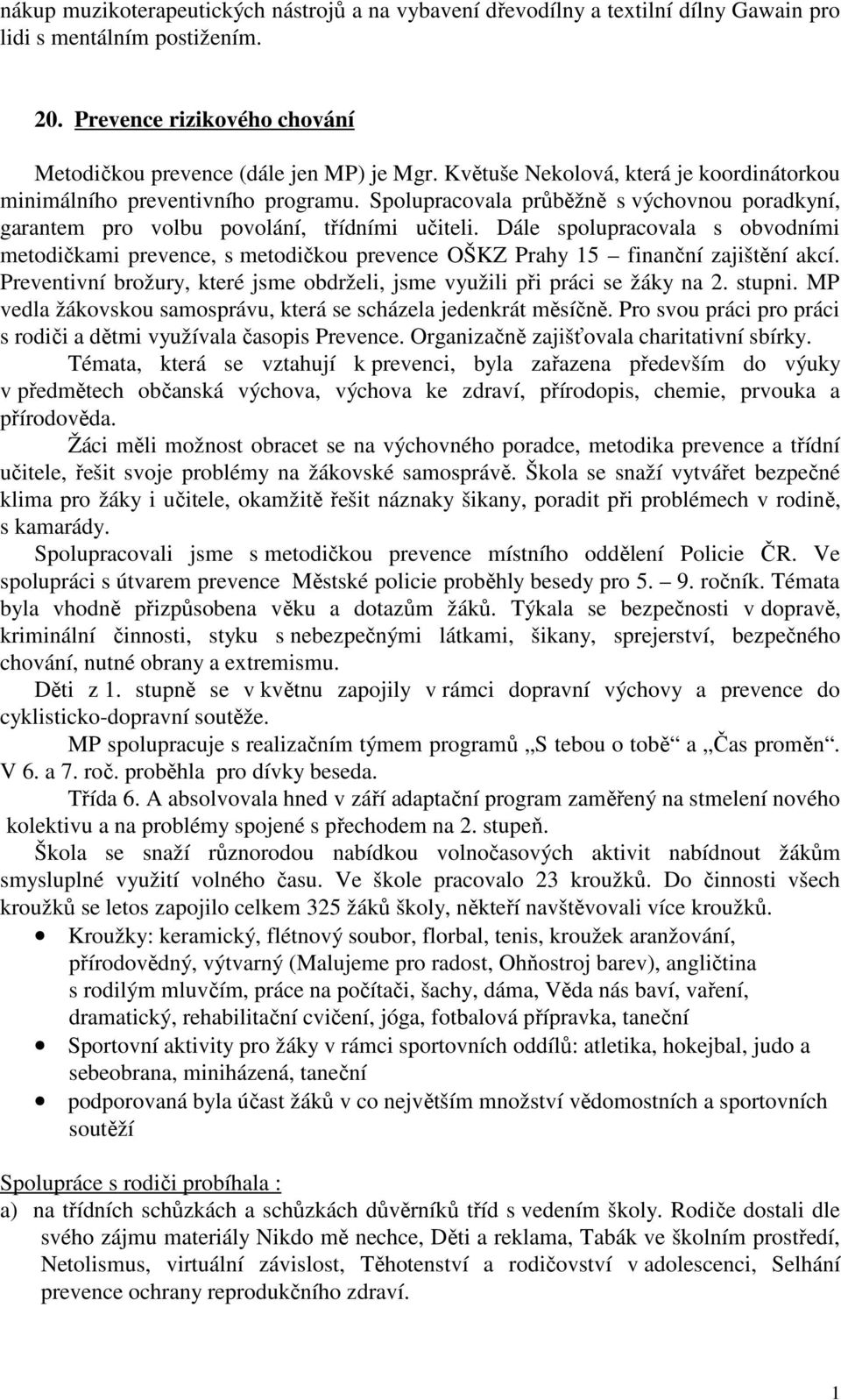 Dále spolupracovala s obvodními metodičkami prevence, s metodičkou prevence OŠKZ Prahy 15 finanční zajištění akcí. Preventivní brožury, které jsme obdrželi, jsme využili při práci se žáky na 2.