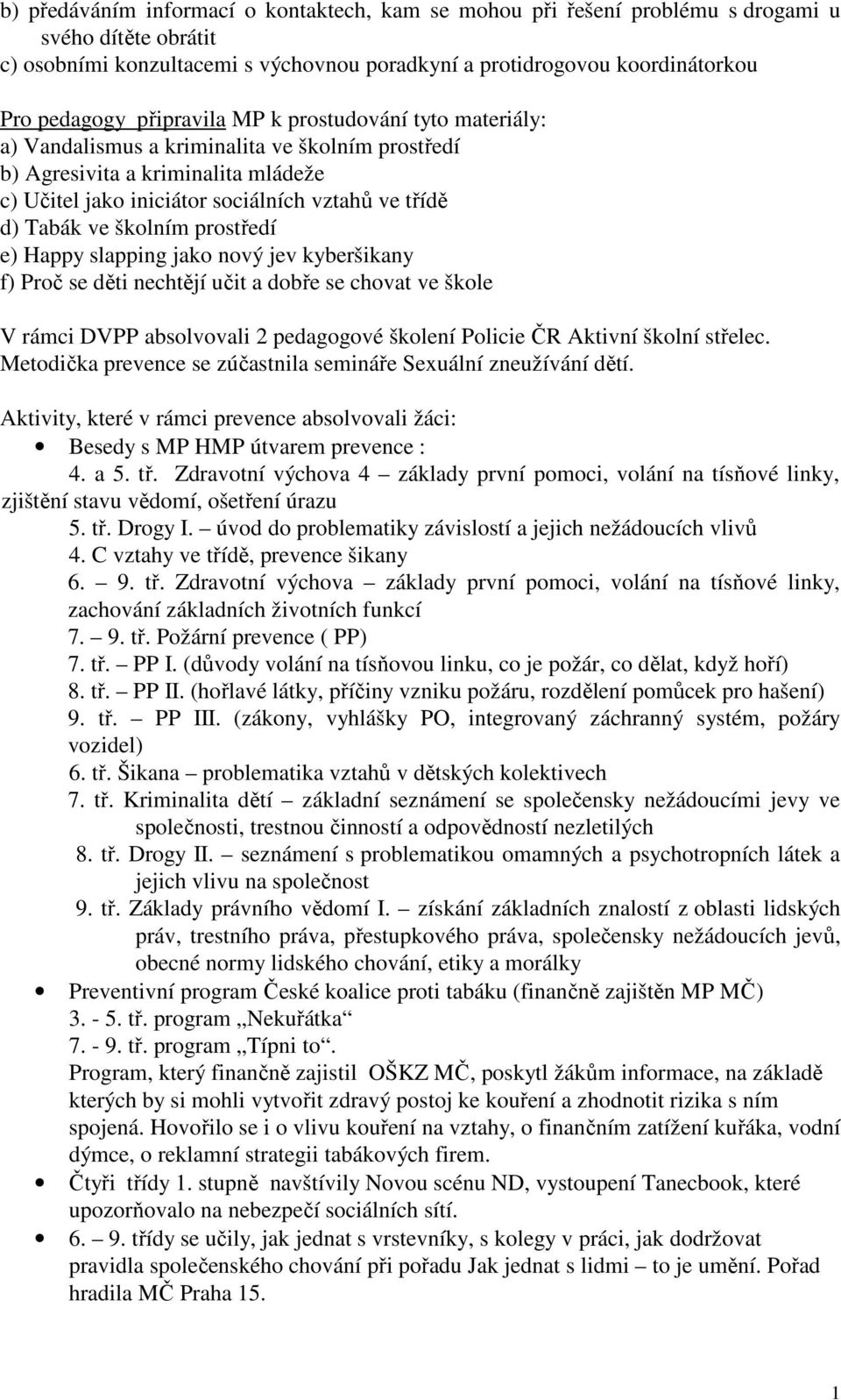 školním prostředí e) Happy slapping jako nový jev kyberšikany f) Proč se děti nechtějí učit a dobře se chovat ve škole V rámci DVPP absolvovali 2 pedagogové školení Policie ČR Aktivní školní střelec.