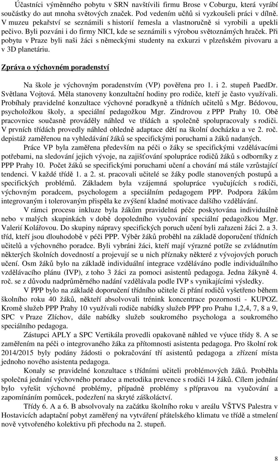 Při pobytu v Praze byli naši žáci s německými studenty na exkurzi v plzeňském pivovaru a v 3D planetáriu. Zpráva o výchovném poradenství Na škole je výchovným poradenstvím (VP) pověřena pro 1. i 2.