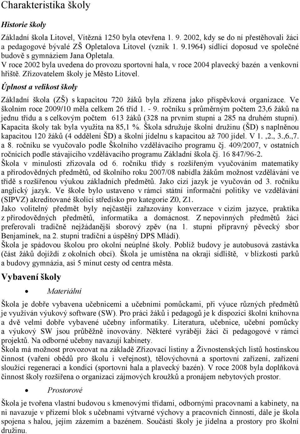 Úplnost a velikost školy Základní škola (ZŠ) s kapacitou 720 ţáků byla zřízena jako příspěvková organizace. Ve školním roce 2009/10 měla celkem 26 tříd 1. - 9.