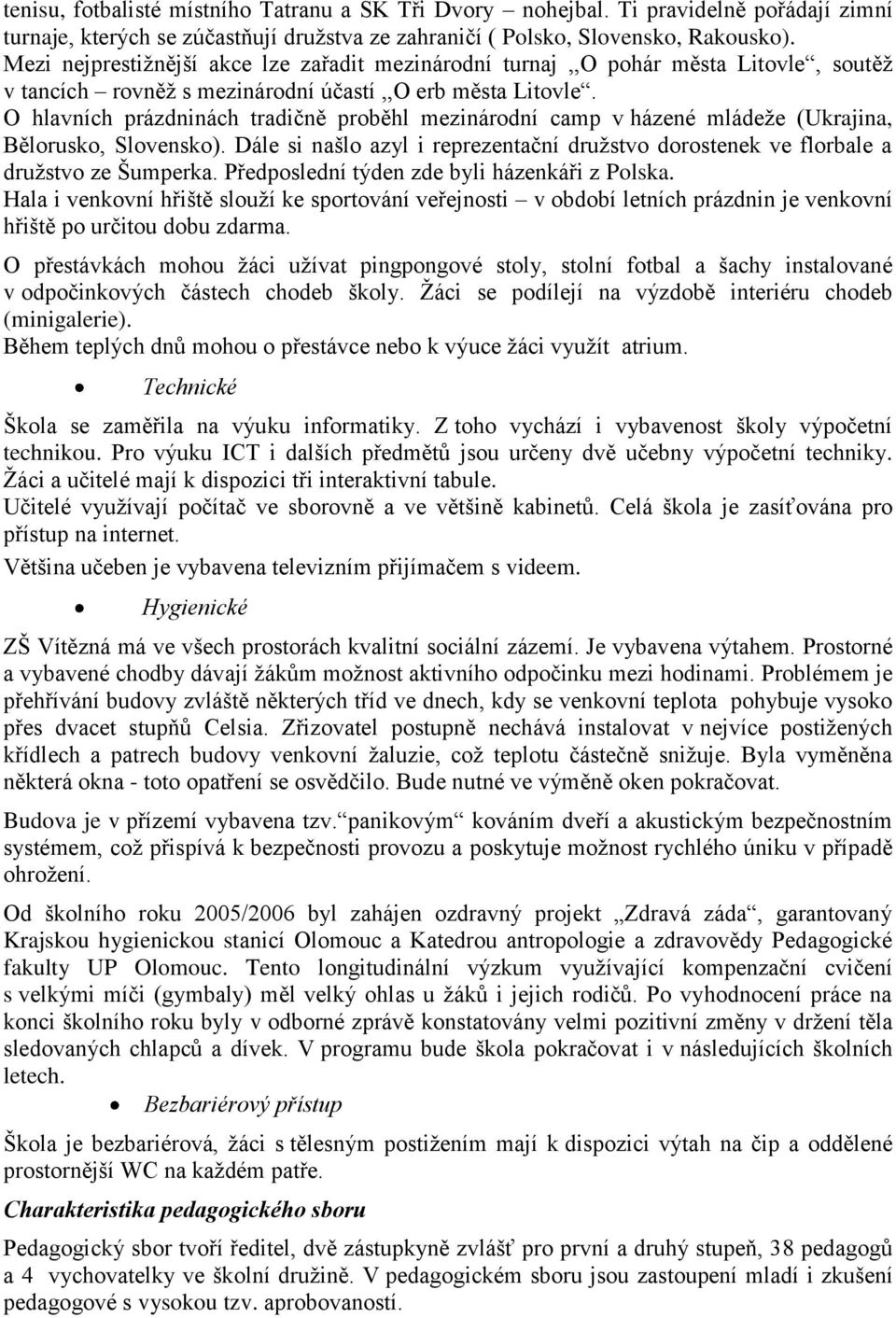 O hlavních prázdninách tradičně proběhl mezinárodní camp v házené mládeţe (Ukrajina, Bělorusko, Slovensko). Dále si našlo azyl i reprezentační druţstvo dorostenek ve florbale a druţstvo ze Šumperka.