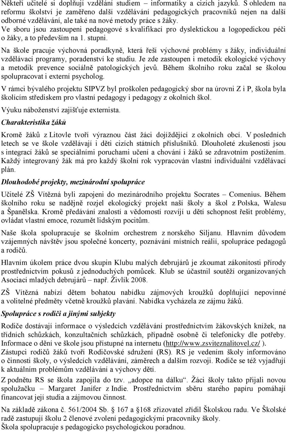 Ve sboru jsou zastoupeni pedagogové s kvalifikací pro dyslektickou a logopedickou péči o ţáky, a to především na 1. stupni.