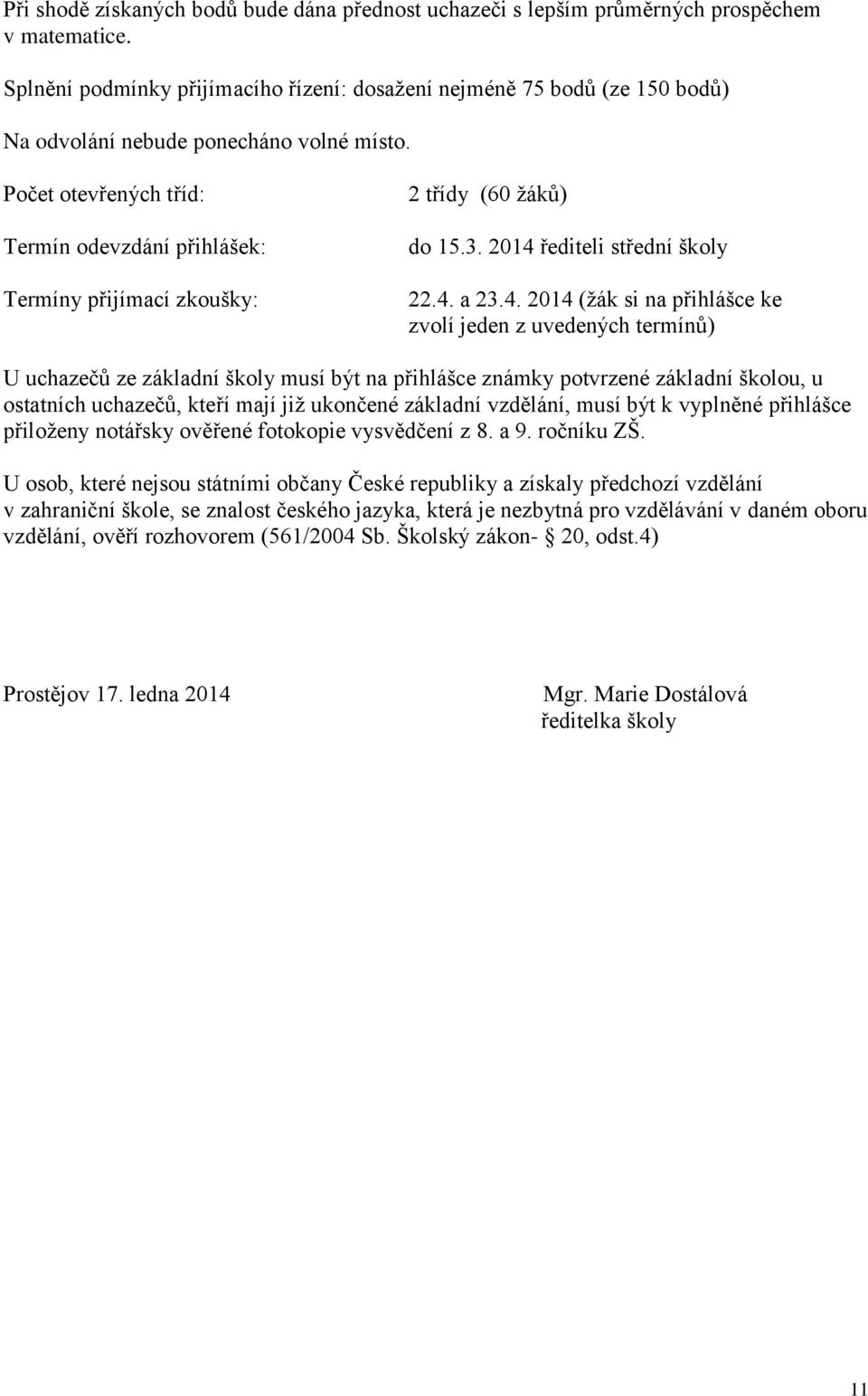 Počet otevřených tříd: Termín odevzdání přihlášek: Termíny přijímací zkoušky: 2 třídy (60 žáků) do 15.3. 2014 