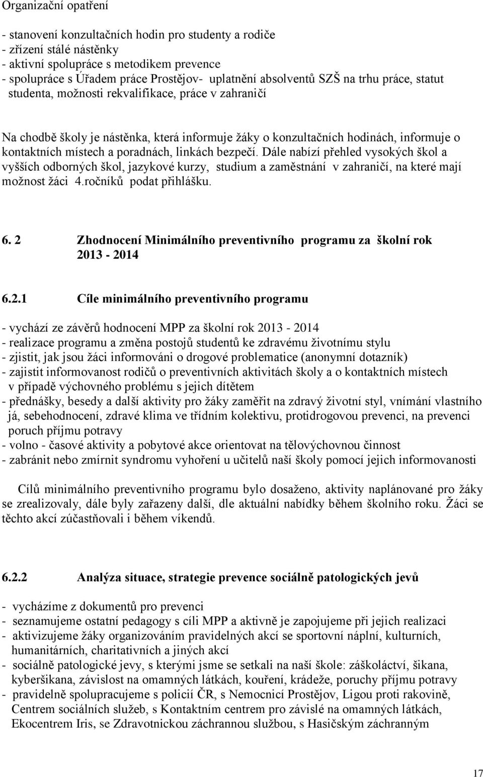 poradnách, linkách bezpečí. Dále nabízí přehled vysokých škol a vyšších odborných škol, jazykové kurzy, studium a zaměstnání v zahraničí, na které mají možnost žáci 4.ročníků podat přihlášku. 6.