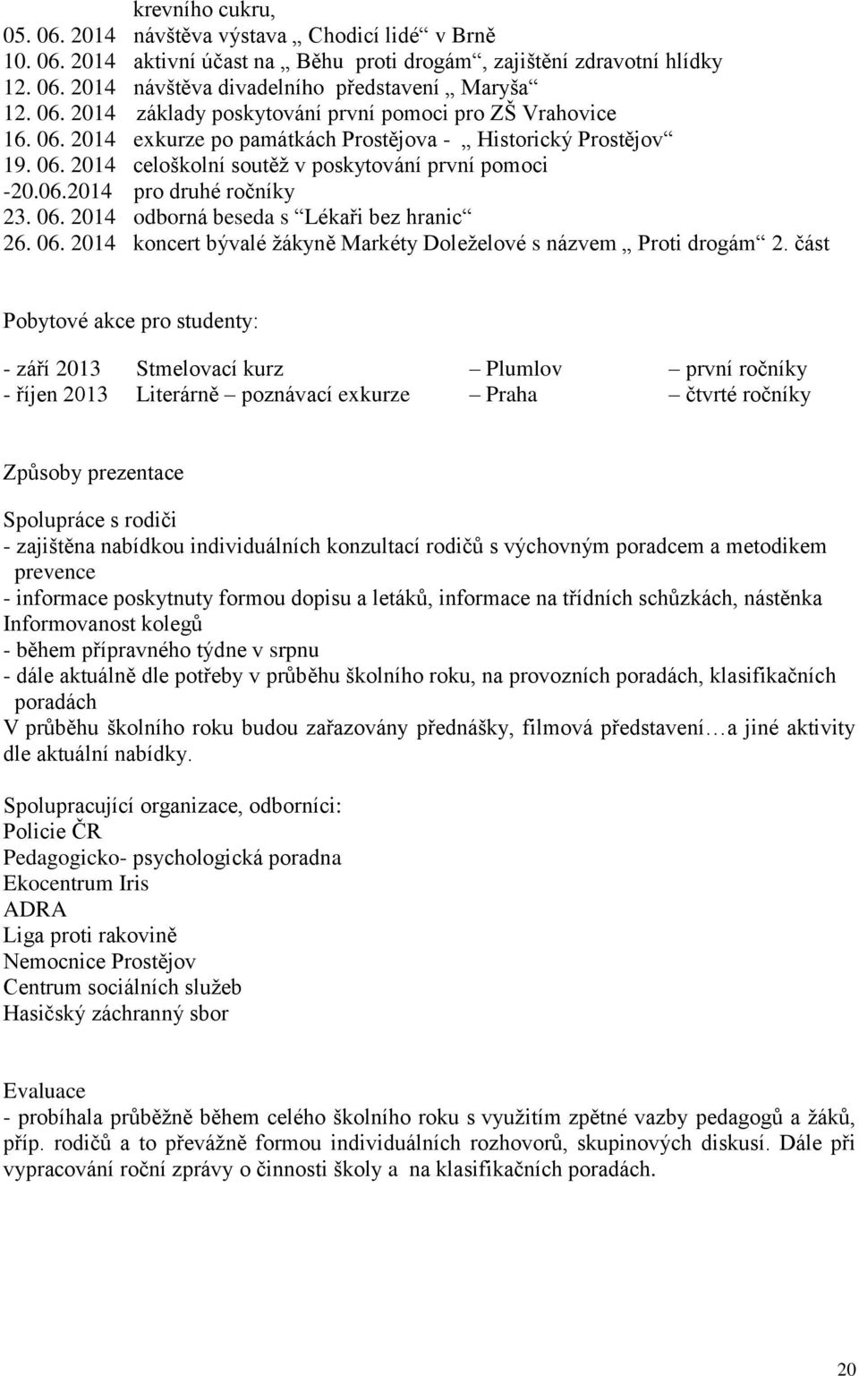 06. 2014 odborná beseda s Lékaři bez hranic 26. 06. 2014 koncert bývalé žákyně Markéty Doleželové s názvem Proti drogám 2.