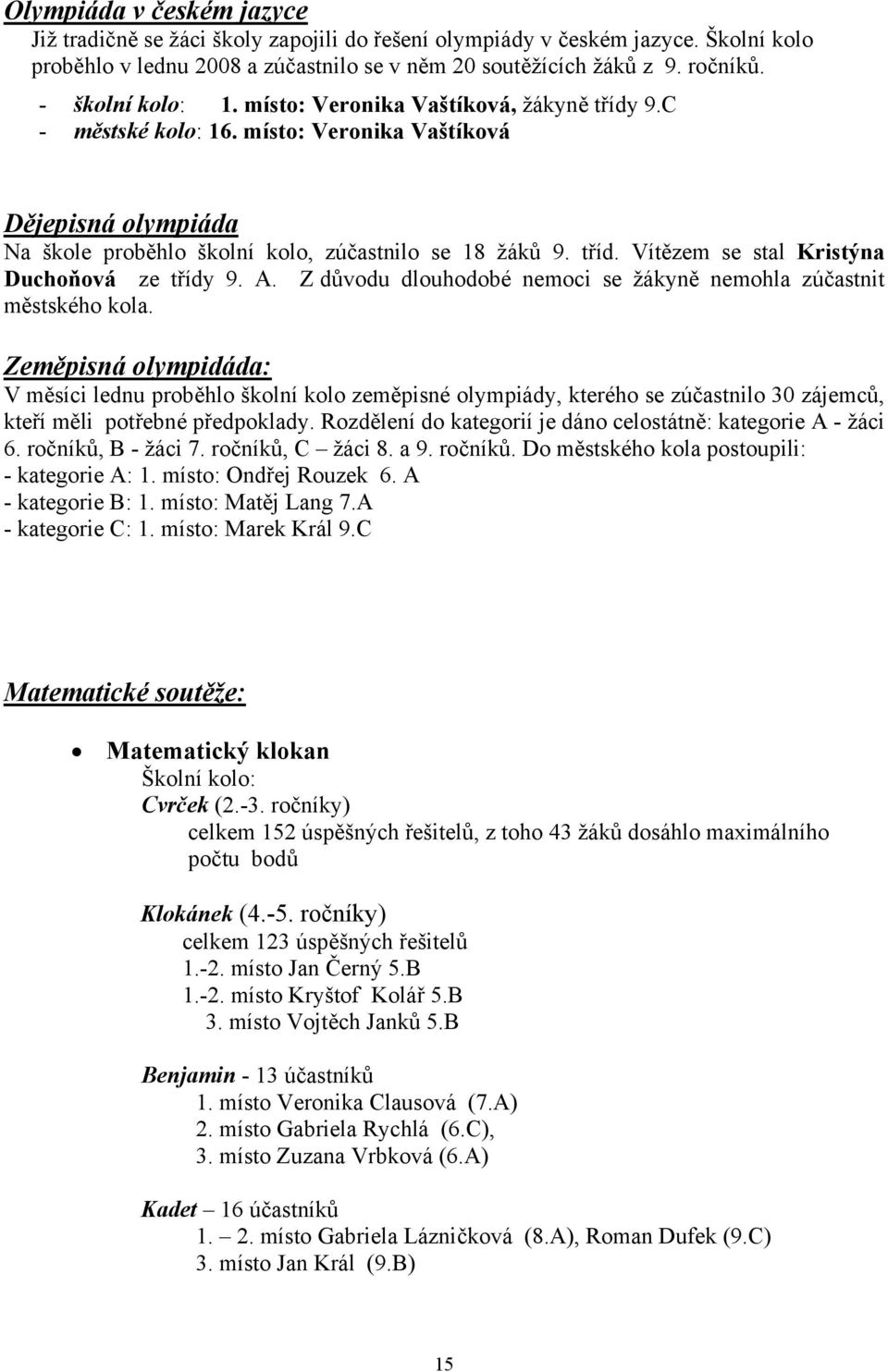 A. Z důvodu dlouhodobé nemoci se žákyně nemohla zúčastnit městského kola.