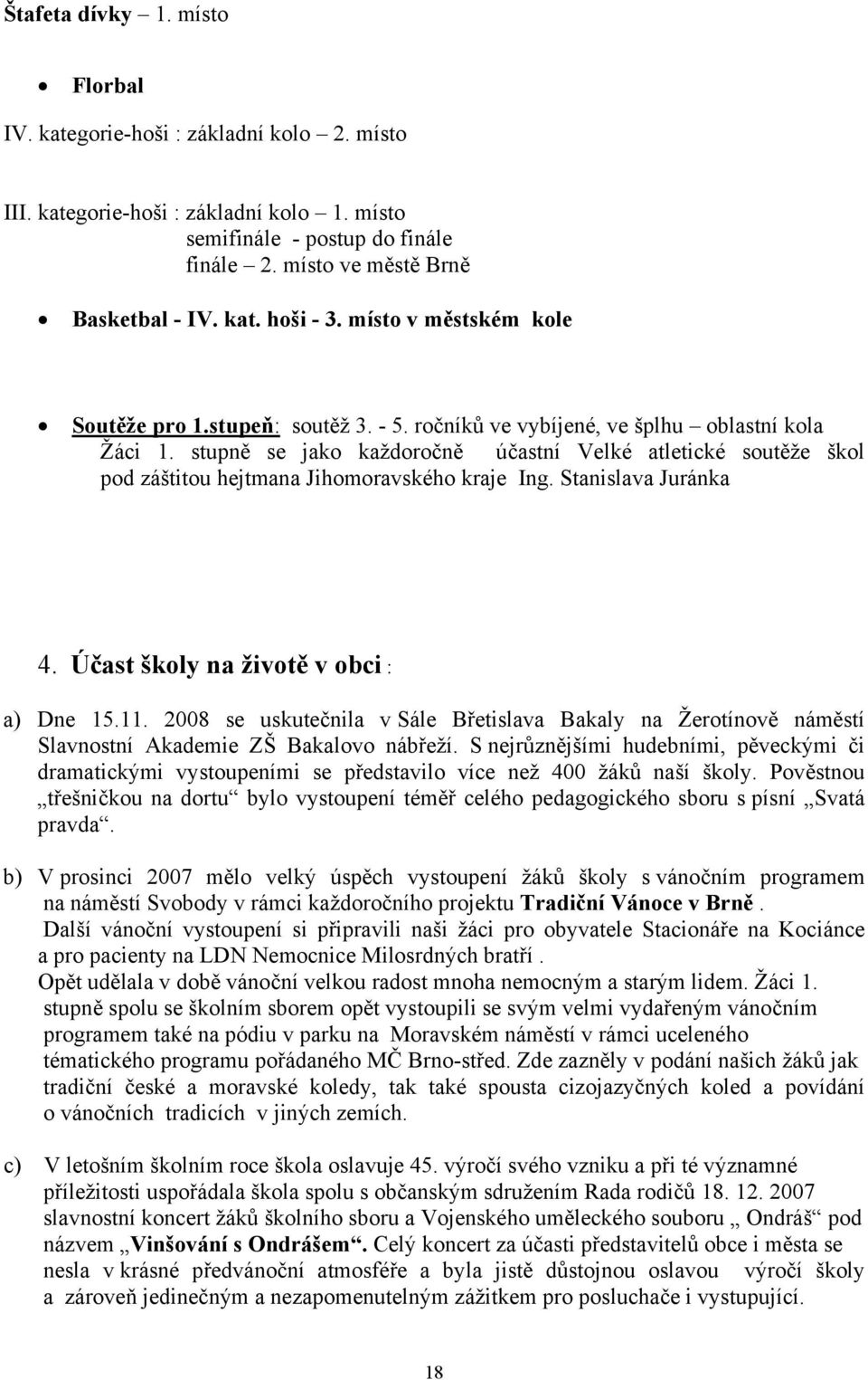 stupně se jako každoročně účastní Velké atletické soutěže škol pod záštitou hejtmana Jihomoravského kraje Ing. Stanislava Juránka 4. Účast školy na životě v obci : a) Dne 15.11.